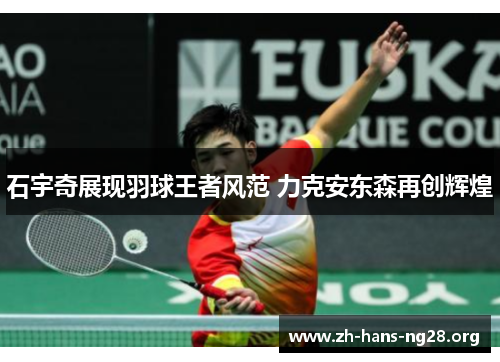 石宇奇展现羽球王者风范 力克安东森再创辉煌 石宇奇展现羽球王者风范 力克安东森再创辉煌