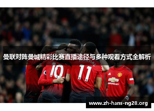 曼联对阵曼城精彩比赛直播途径与多种观看方式全解析