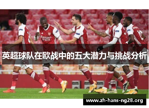 英超球队在欧战中的五大潜力与挑战分析 英超球队在欧战中的五大潜力与挑战分析