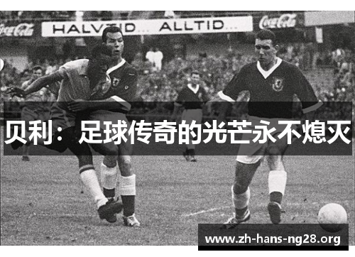 贝利：足球传奇的光芒永不熄灭