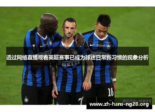透过网络直播观看英超赛事已成为球迷日常新习惯的现象分析 透过网络直播观看英超赛事已成为球迷日常新习惯的现象分析