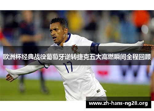 欧洲杯经典战役葡萄牙逆转捷克五大高燃瞬间全程回顾